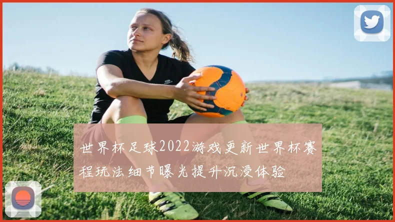 世界杯足球2022游戏更新世界杯赛程玩法细节曝光提升沉浸体验