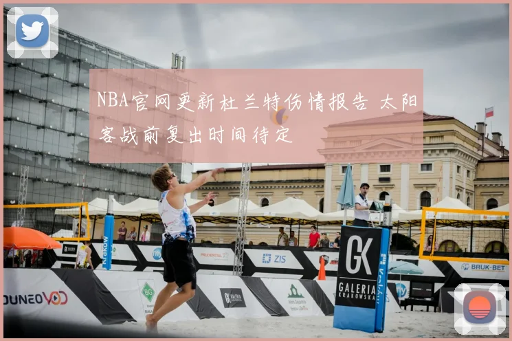 NBA官网更新杜兰特伤情报告 太阳客战前复出时间待定