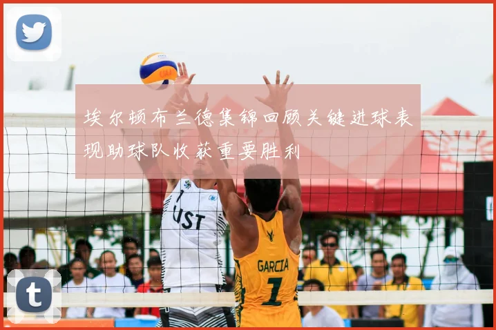 埃尔顿布兰德集锦回顾关键进球表现助球队收获重要胜利