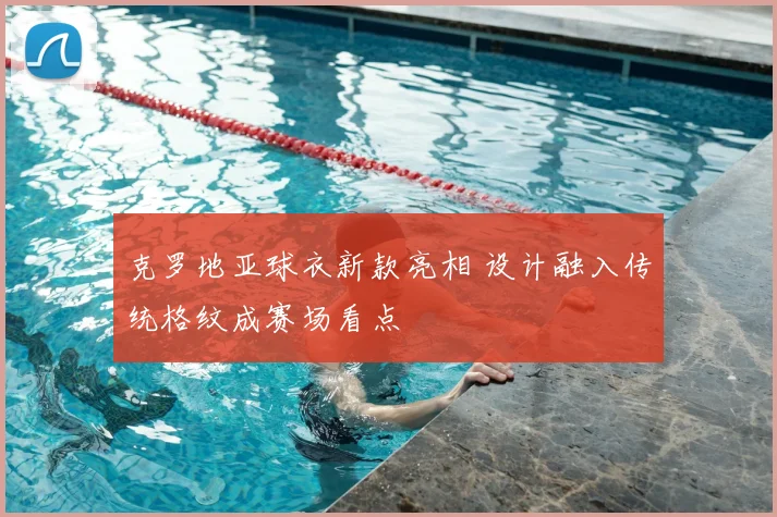 克罗地亚球衣新款亮相 设计融入传统格纹成赛场看点