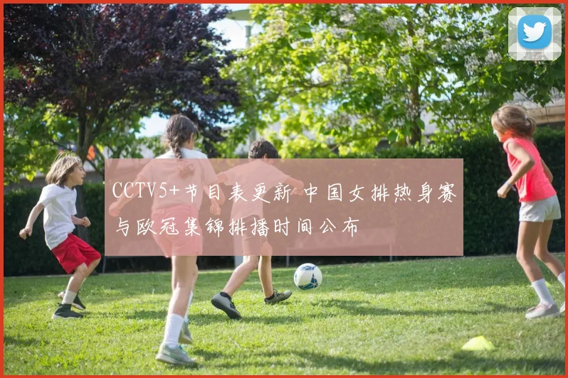 CCTV5+节目表更新 中国女排热身赛与欧冠集锦排播时间公布
