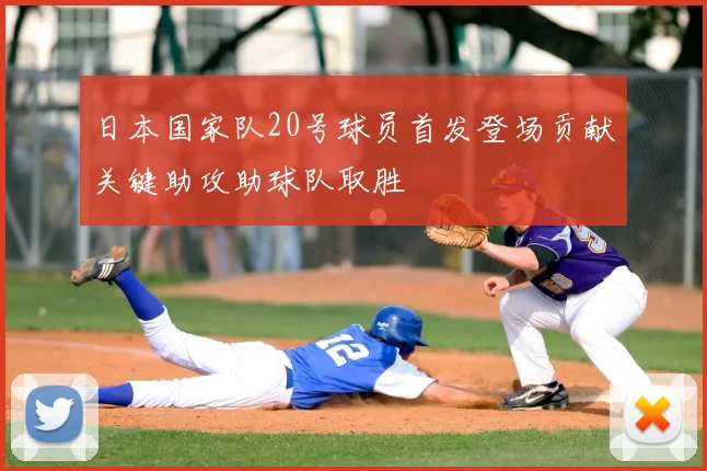 日本国家队20号球员首发登场贡献关键助攻助球队取胜