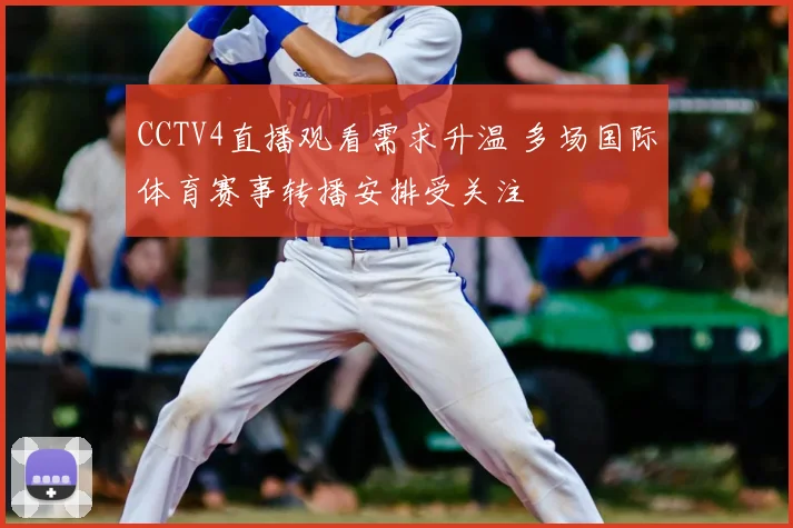 CCTV4直播观看需求升温 多场国际体育赛事转播安排受关注