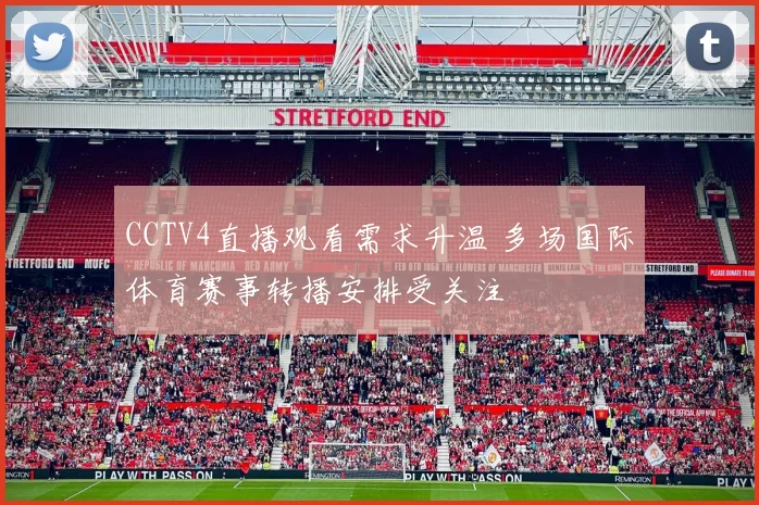CCTV4直播观看需求升温 多场国际体育赛事转播安排受关注